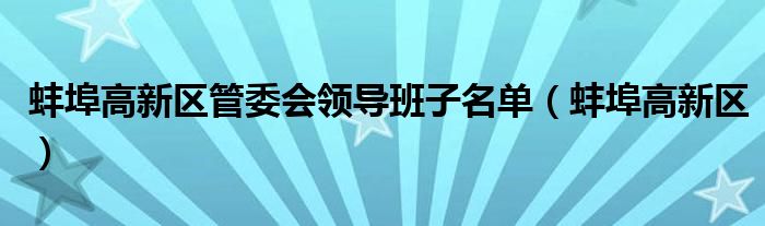 蚌埠高新区管委会领导班子名单（蚌埠高新区）