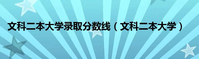 文科二本大学录取分数线（文科二本大学）