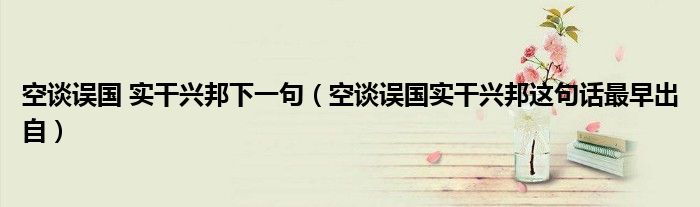 空谈误国 实干兴邦下一句（空谈误国实干兴邦这句话最早出自）