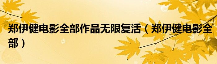 郑伊健电影全部作品无限复活（郑伊健电影全部）