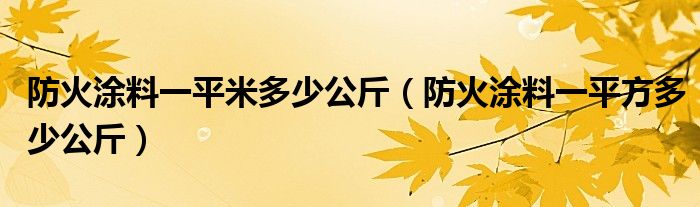 防火涂料一平米多少公斤（防火涂料一平方多少公斤）