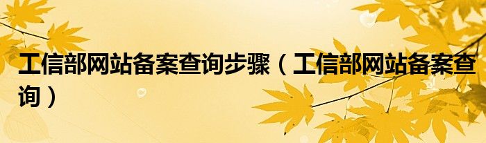 工信部网站备案查询步骤（工信部网站备案查询）