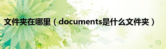 文件夹在哪里（documents是什么文件夹）