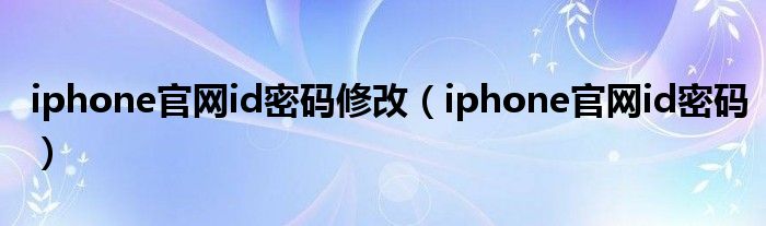 iphone官网id密码修改（iphone官网id密码）