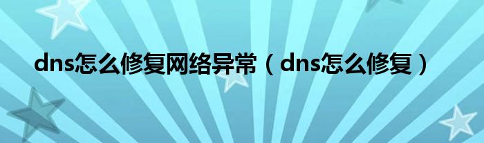 dns怎么修复网络异常（dns怎么修复）