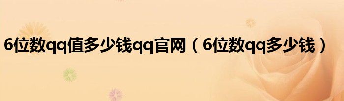 6位数qq值多少钱qq官网（6位数qq多少钱）