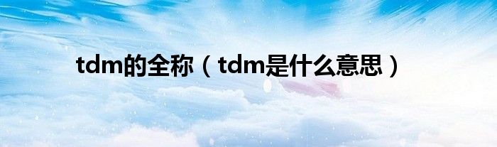 tdm的全称（tdm是什么意思）