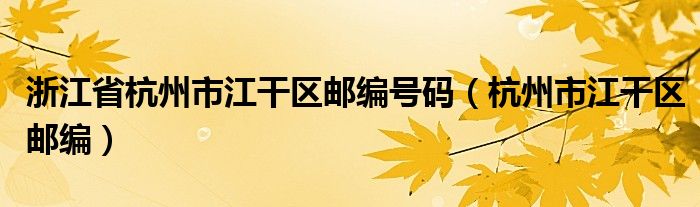 浙江省杭州市江干区邮编号码（杭州市江干区邮编）