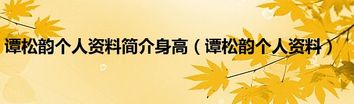 谭松韵个人资料简介身高（谭松韵个人资料）