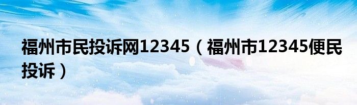 福州市民投诉网12345（福州市12345便民投诉）