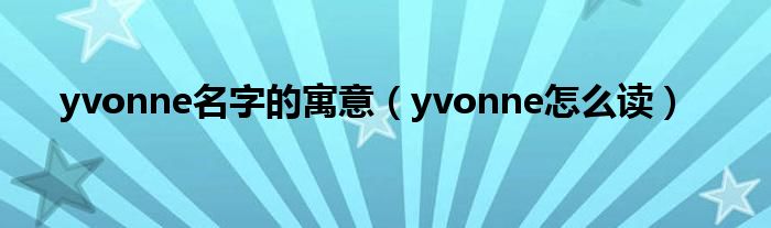 yvonne名字的寓意（yvonne怎么读）