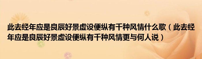 此去经年应是良辰好景虚设便纵有千种风情什么歌（此去经年应是良辰好景虚设便纵有千种风情更与何人说）