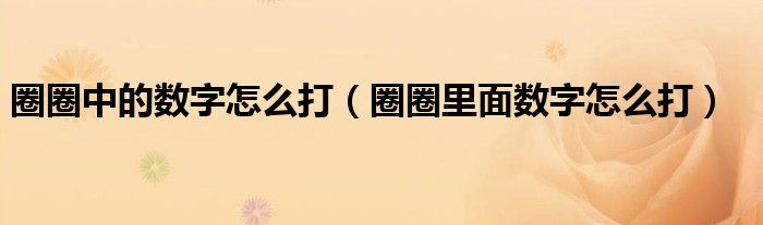 圈圈中的数字怎么打（圈圈里面数字怎么打）