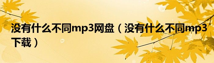 没有什么不同mp3网盘（没有什么不同mp3下载）