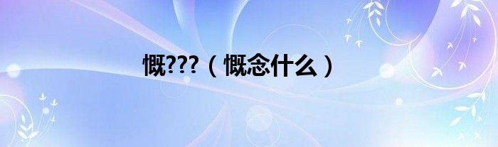 慨???（慨念什么）