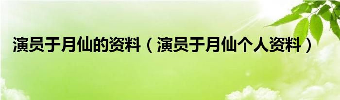 演员于月仙的资料（演员于月仙个人资料）