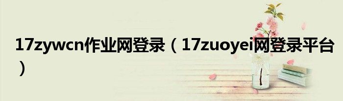 17zywcn作业网登录（17zuoyei网登录平台）