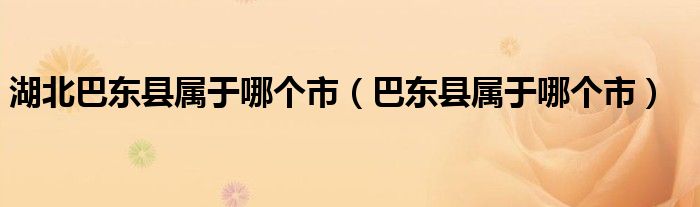 湖北巴东县属于哪个市（巴东县属于哪个市）