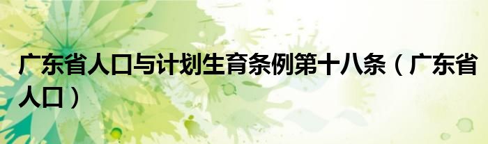 广东省人口与计划生育条例第十八条（广东省人口）