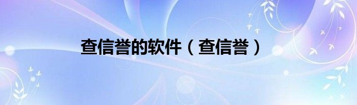 查信誉的软件（查信誉）