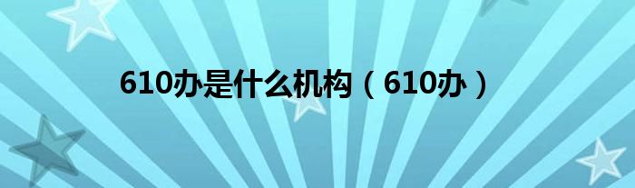 610办是什么机构（610办）