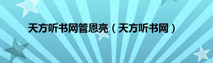 天方听书网管恩亮（天方听书网）