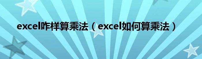 excel咋样算乘法（excel如何算乘法）