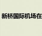 新桥国际机场在合肥哪个区（新桥国际机场）