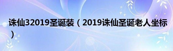 诛仙32019圣诞装（2019诛仙圣诞老人坐标）