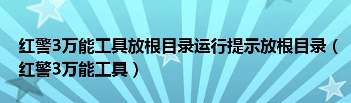 红警3万能工具放根目录运行提示放根目录（红警3万能工具）