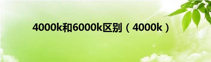 4000k和6000k区别（4000k）