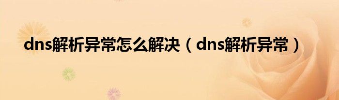 dns解析异常怎么解决（dns解析异常）