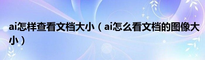 ai怎样查看文档大小（ai怎么看文档的图像大小）