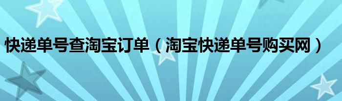 快递单号查淘宝订单（淘宝快递单号购买网）