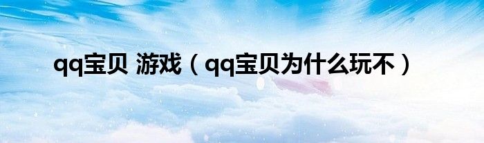 qq宝贝 游戏（qq宝贝为什么玩不）