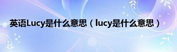 英语Lucy是什么意思（lucy是什么意思）