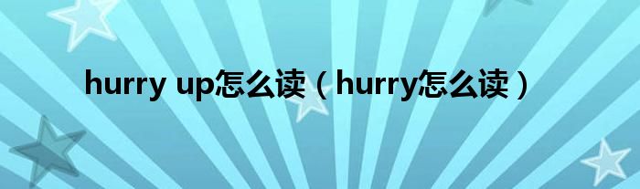 hurry up怎么读（hurry怎么读）