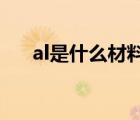 al是什么材料的简称（AL是什么材料）