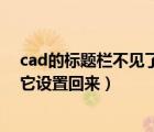 cad的标题栏不见了怎么调出来（cad标题栏不见了怎么把它设置回来）