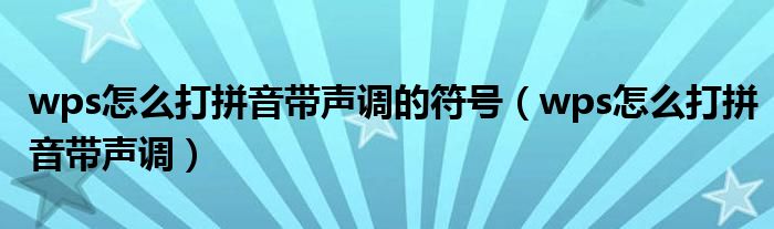 wps怎么打拼音带声调的符号（wps怎么打拼音带声调）