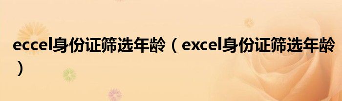 eccel身份证筛选年龄（excel身份证筛选年龄）