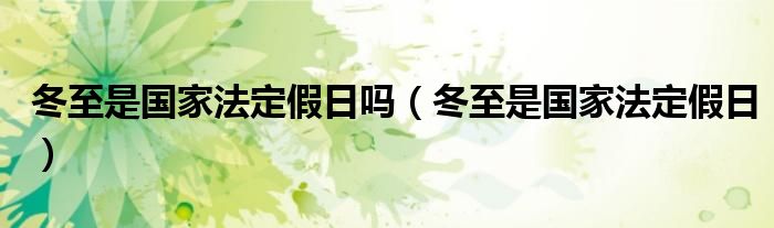 冬至是国家法定假日吗（冬至是国家法定假日）