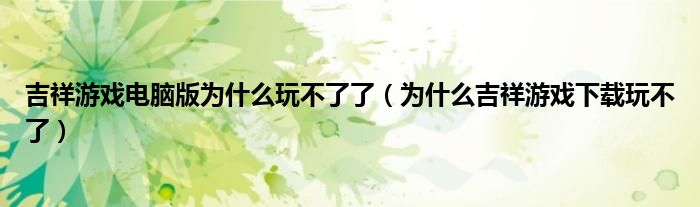 吉祥游戏电脑版为什么玩不了了（为什么吉祥游戏下载玩不了）