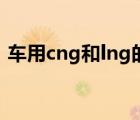 车用cng和lng的区别（CNG和LNG的区别）