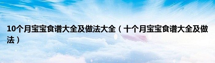 10个月宝宝食谱大全及做法大全（十个月宝宝食谱大全及做法）