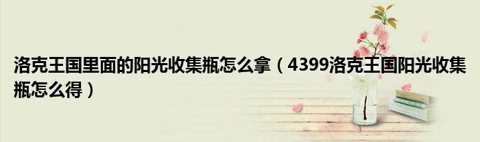 洛克王国里面的阳光收集瓶怎么拿（4399洛克王国阳光收集瓶怎么得）