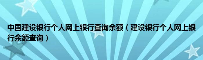 中国建设银行个人网上银行查询余额（建设银行个人网上银行余额查询）