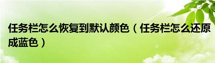 任务栏怎么恢复到默认颜色（任务栏怎么还原成蓝色）