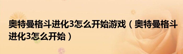 奥特曼格斗进化3怎么开始游戏（奥特曼格斗进化3怎么开始）