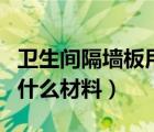 卫生间隔墙板用什么材料最好（卫生间隔墙用什么材料）